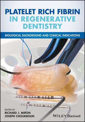 Platelet Rich Fibrin in Regenerative Dentistry: Biological Background and Clinical Indications - Miron, Richard J (Editor), and Choukroun, Joseph (Editor)