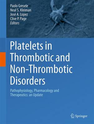Platelets in Thrombotic and Non-Thrombotic Disorders: Pathophysiology, Pharmacology and Therapeutics: an Update - Gresele, Paolo (Editor), and Kleiman, Neal S. (Editor), and Lopez, Jos A. (Editor)