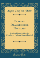 Platens Dramatischer Nachlass: Aus Den Handschriften Der Mnchener Hof-Und Staatsbilbiothek (Classic Reprint)