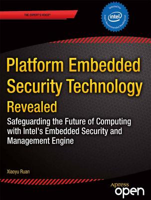Platform Embedded Security Technology Revealed: Safeguarding the Future of Computing with Intel Embedded Security and Management Engine - Ruan, Xiaoyu
