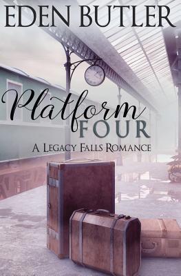 Platform Four: A Legacy Falls Romance - Butler, Eden