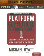 Platform: Get Noticed in a Noisy World: A Step-By-Step Guide for Anyone with Something to Say or Sell