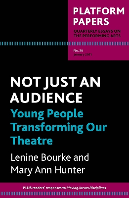 Platform Papers 26: Not Just an Audience: young people transforming our theatre - Bourke, Lenine, and Hunter, Mary Ann