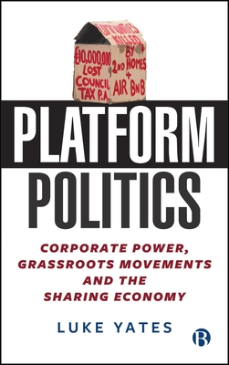 Platform Politics: Corporate Power, Grassroots Movements and the Sharing Economy - Yates, Luke