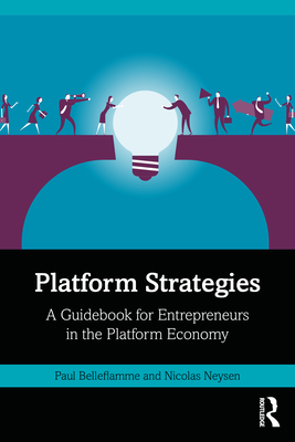 Platform Strategies: A Guidebook for Entrepreneurs in the Platform Economy - Belleflamme, Paul, and Neysen, Nicolas