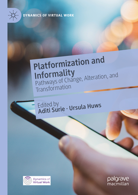 Platformization and Informality: Pathways of Change, Alteration, and Transformation - Surie, Aditi (Editor), and Huws, Ursula (Editor)