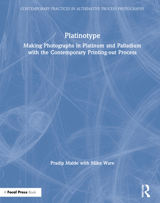 Platinotype: Making Photographs in Platinum and Palladium with the Contemporary Printing-Out Process - Malde, Pradip, and Ware, Mike