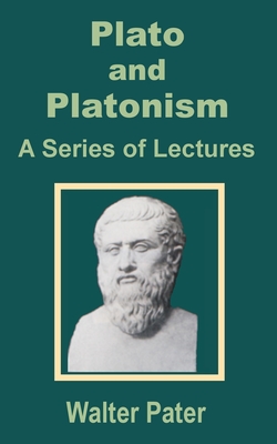 Plato and Platonism: A Series of Lectures - Pater, Walter