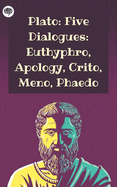 Plato: Five Dialogues: Euthyphro, Apology, Crito, Meno, Phaedo