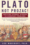 Plato, Not Prozac!: Applying Eternal Wisdom to Everyday Problems