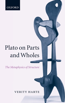 Plato on Parts and Wholes: The Metaphysics of Structure - Harte, Verity, Professor