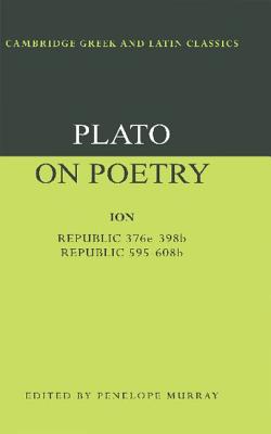Plato on Poetry: Ion; Republic 376e-398b9; Republic 595-608b10 - Plato, and Murray, Penelope (Editor)