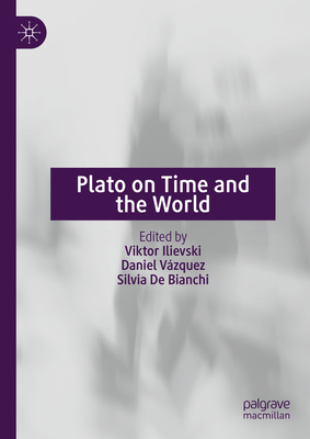 Plato on Time and the World - Ilievski, Viktor (Editor), and Vzquez, Daniel (Editor), and De Bianchi, Silvia (Editor)