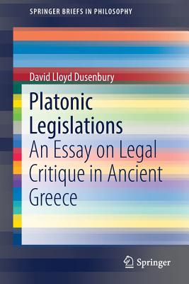 Platonic Legislations: An Essay on Legal Critique in Ancient Greece - Dusenbury, David Lloyd