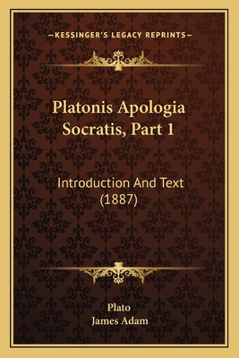 Platonis Apologia Socratis, Part 1: Introduction And Text (1887) - Plato, and Adam, James (Introduction by)