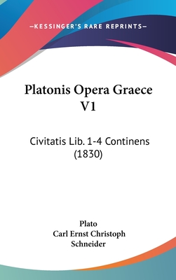 Platonis Opera Graece V1: Civitatis Lib. 1-4 Continens (1830) - Plato, and Schneider, Carl Ernst Christoph (Editor)