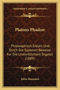 Platons Phadon: Philosophisch Erklart Und Durch Die Spateren Beweise Fur Die Unsterblichseit Erganzt (1889)