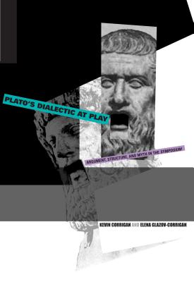 Plato's Dialectic at Play: Argument, Structure, and Myth in the Symposium - Corrigan, Kevin, and Glazov-Corrigan, Elena