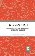 Plato's Labyrinth: Sophistries, Lies and Conspiracies in Socratic Dialogues
