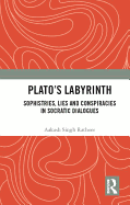 Platos Labyrinth: Sophistries, Lies and Conspiracies in Socratic Dialogues