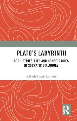 Plato's Labyrinth: Sophistries, Lies and Conspiracies in Socratic Dislogues - Rathore, Aakash Singh, Dr.
