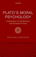 Plato's Moral Psychology: Intellectualism, the Divided Soul, and the Desire for Good