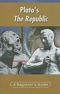 Plato's the Republic: A Beginner's Guide