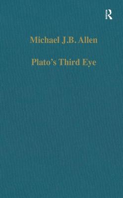 Plato's Third Eye: Studies in Marsilio Ficino's Metaphysics and Its Sources - Allen, Michael J B