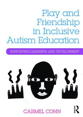 Play and Friendship in Inclusive Autism Education: Supporting learning and development - Conn, Carmel