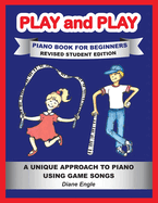 PLAY and PLAY PIANO BOOK FOR BEGINNERS REVISED STUDENT EDITION: A Unique Approach to Piano Using Game Songs