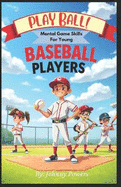 PLAY BALL! Mental Game Skills for Young Baseball Players: Balancing Competitive Spirit & Fun on the Road to Success (for Young readers)