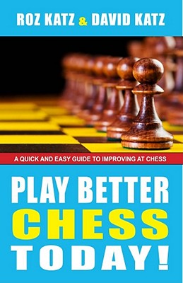 Play Better Chess Today!: A Quick Guide to Improving Your Chess! - Katz, Rosalyn, and Katz, David Bar