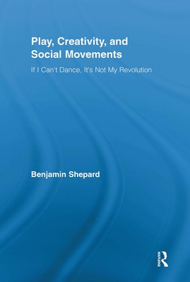 Play, Creativity, and Social Movements: If I Can't Dance, It's Not My Revolution - Hafez, Elsayed S. E., and Hafez, Saad Dean