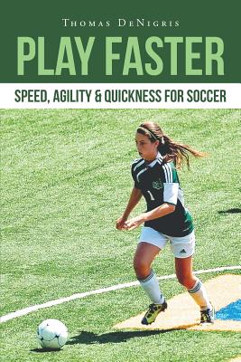 Play Faster: Speed, Agility & Quickness for Soccer - Denigris, Thomas