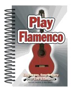 Play Flamenco: Easy-to-Use, Easy-to-Carry; Over 100 Examples