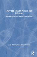 Play for Health Across the Lifespan: Stories from the Seven Ages of Play