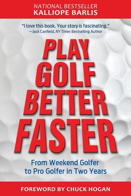 Play Golf Better Faster: The Classic Guide to Optimizing Your Performance and Building Your Best Fast - Barlis, Kalliope