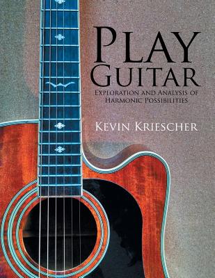 Play Guitar: Exploration and Analysis of Harmonic Possibilities - Kriescher, Kevin