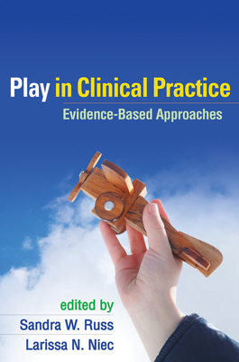 Play in Clinical Practice: Evidence-Based Approaches - Russ, Sandra W, PhD (Editor), and Niec, Larissa N, PhD (Editor)