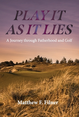 Play It As It Lies: A Journey through Fatherhood and Golf - Filner, Matthew F