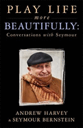 Play Life More Beautifully: Conversations with Seymour