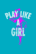 Play Like A Girl: Softball Notebook or Journal, 150 Page Lined Blank Journal Notebook for Journaling, Notes, Ideas, and Thoughts.