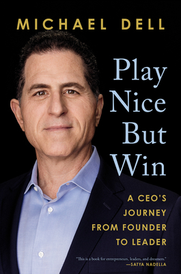 Play Nice But Win: A Ceo's Journey from Founder to Leader - Dell, Michael, and Kaplan, James