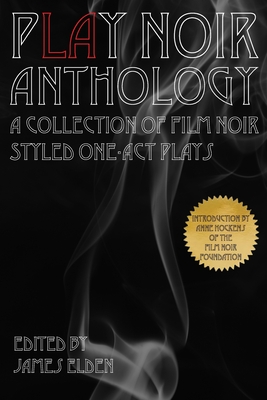 PLAY Noir Anthology: A Collection of Film Noir Styled One-Act Plays - Hockens, Anne (Introduction by), and Barnes, David-Matthew (Contributions by), and Thompson, Hope (Contributions by)
