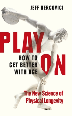 Play On: How to Get Better With Age - Bercovici, Jeff