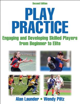 Play Practice: Engaging and Developing Skilled Players from Beginner to Elite - Launder, Alan, and Piltz, Wendy