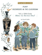 Play! Recorders in the Classroom: Volume 3: Fifth Grade Teacher's Edition