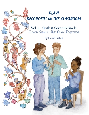 Play! Recorders in the Classroom: Volume 4: Sixth and Seventh Grade Teacher's Edition - Gable, David