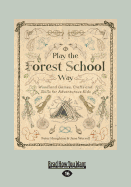 Play the Forest School Way: Woodland Games, Crafts and Skills for Adventurous Kids