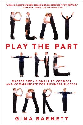 Play the Part: Master Body Signals to Connect and Communicate for Business Success - Barnett, Gina